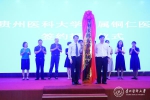 附属铜仁医院签约授牌仪式在铜仁市举行 - 贵阳医学院